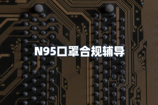 N95口罩合规辅导